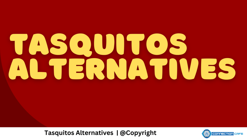 Tasquitos Alternatives