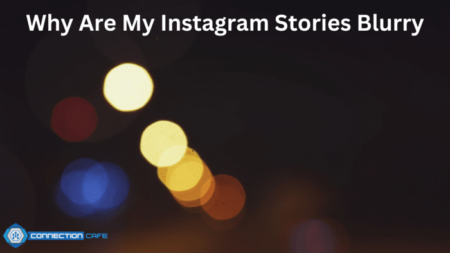 Why Are My Instagram Stories Blurry