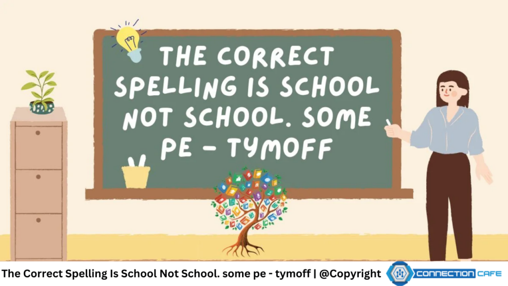 The Correct Spelling Is School Not School. some pe - tymoff